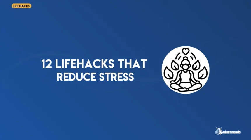 12 Lifehacks That Reduce Stress Immediately